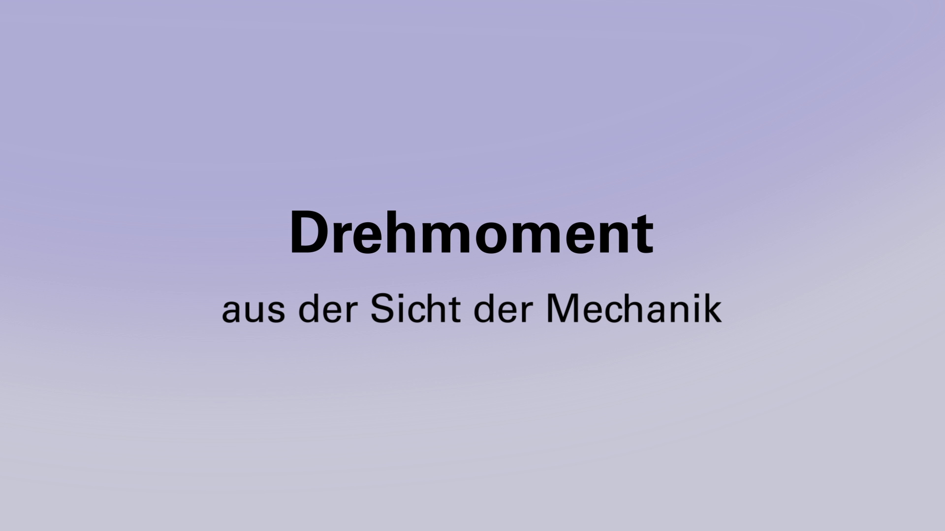 Startansicht Video Drehmoment aus der Sicht der Mechanik