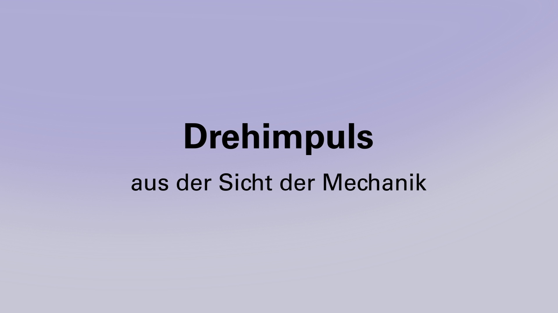 Startansicht Video Drehimpuls aus der Sicht der Mechanik